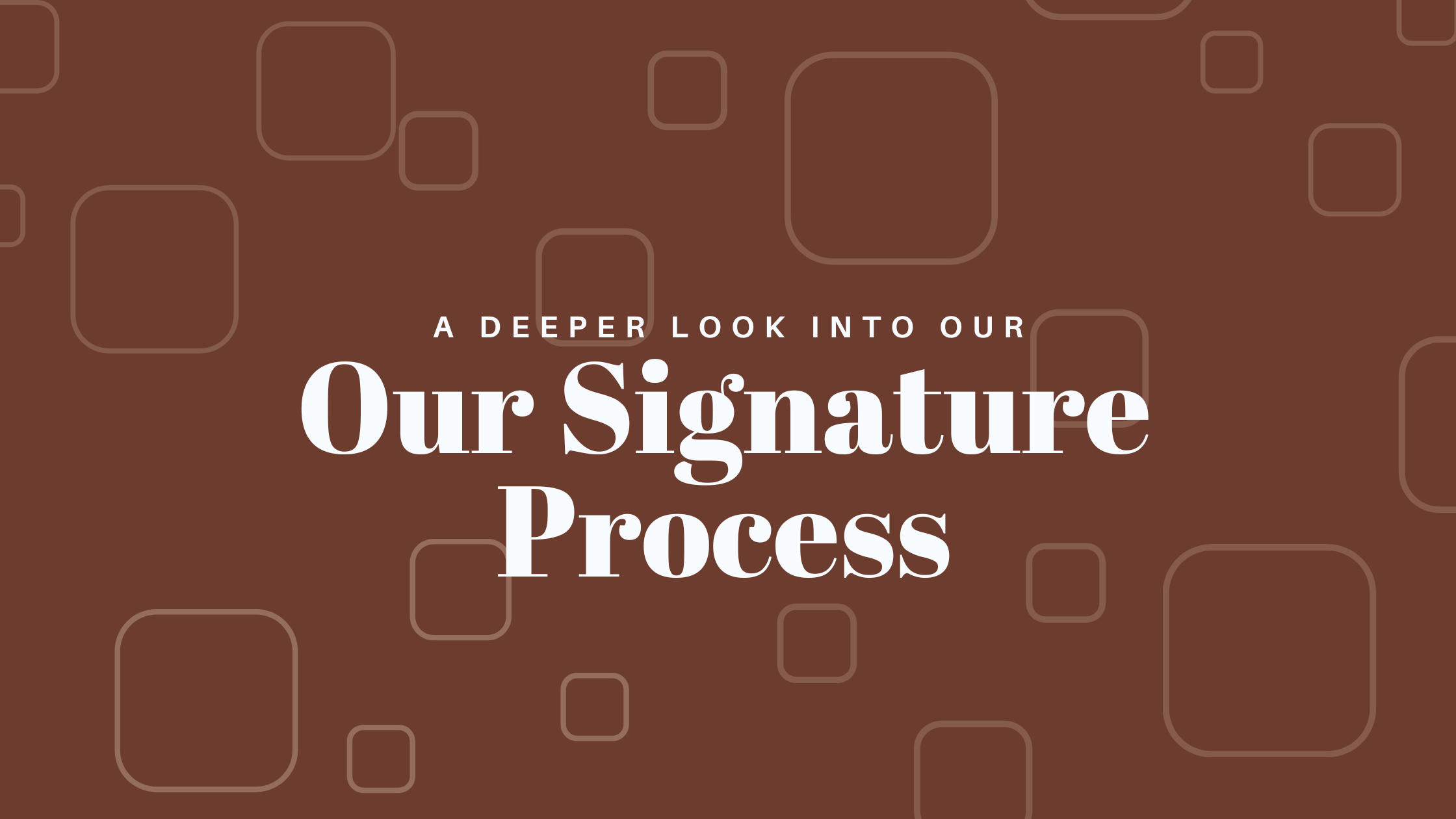 Behind the Scenes: Our Signature Process